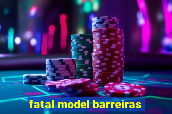 fatal model barreiras